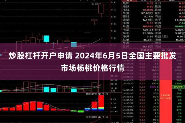 炒股杠杆开户申请 2024年6月5日全国主要批发市场杨桃价格行情