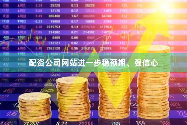 配资公司网站进一步稳预期、强信心